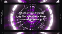SMT英文MV-Rihanna vs Alan Walker - Love The Way You Lie Alone (KonTempt Mashup)